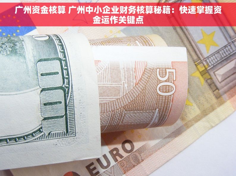 广州资金核算 广州中小企业财务核算秘籍：快速掌握资金运作关键点