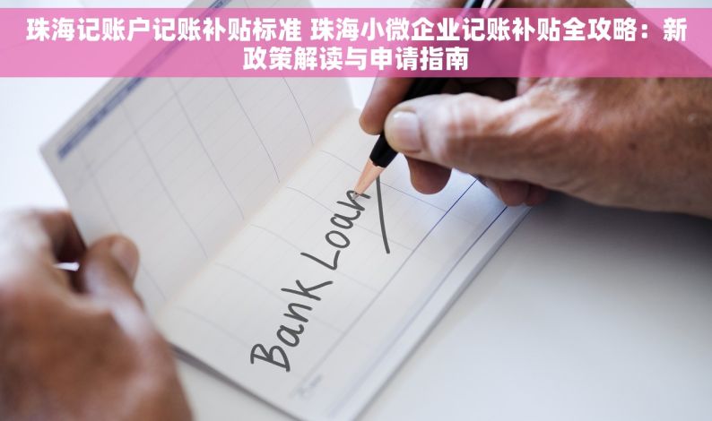 珠海记账户记账补贴标准 珠海小微企业记账补贴全攻略：新政策解读与申请指南