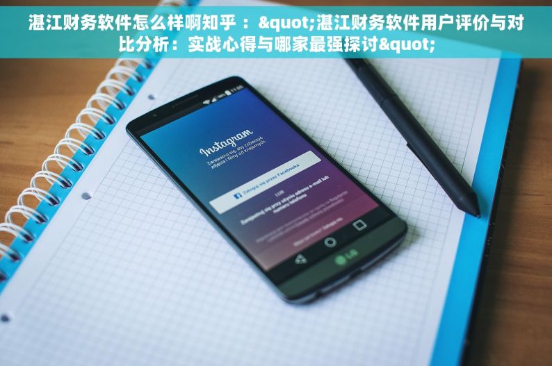 湛江财务软件怎么样啊知乎 ："湛江财务软件用户评价与对比分析：实战心得与哪家最强探讨"