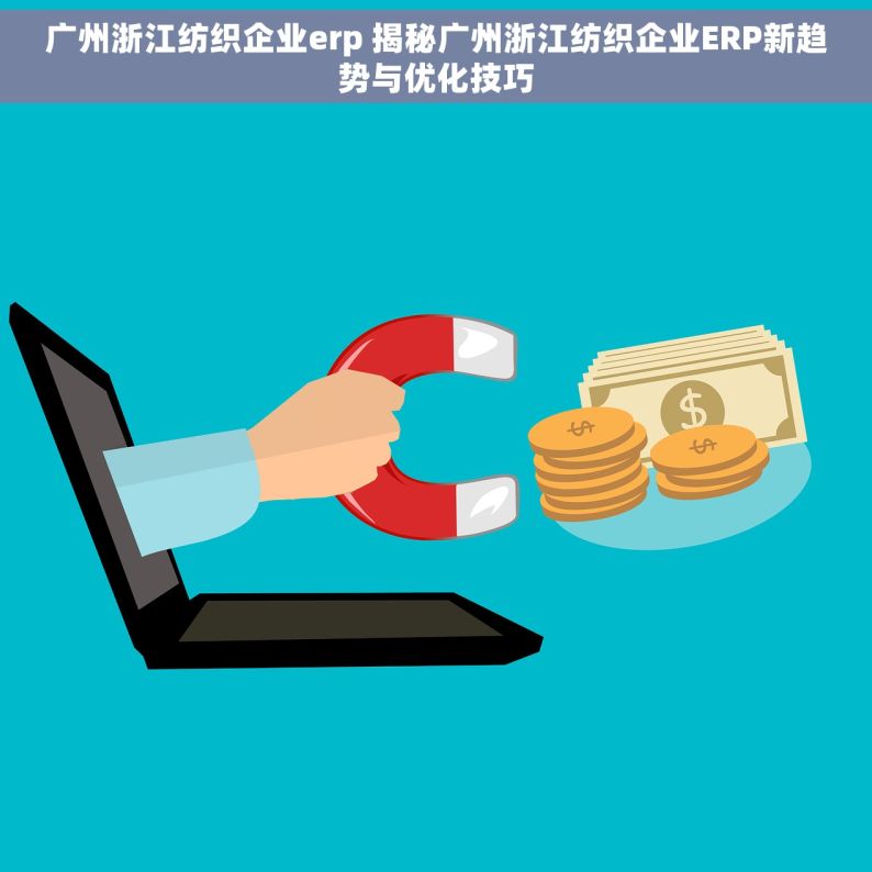 广州浙江纺织企业erp 揭秘广州浙江纺织企业ERP新趋势与优化技巧