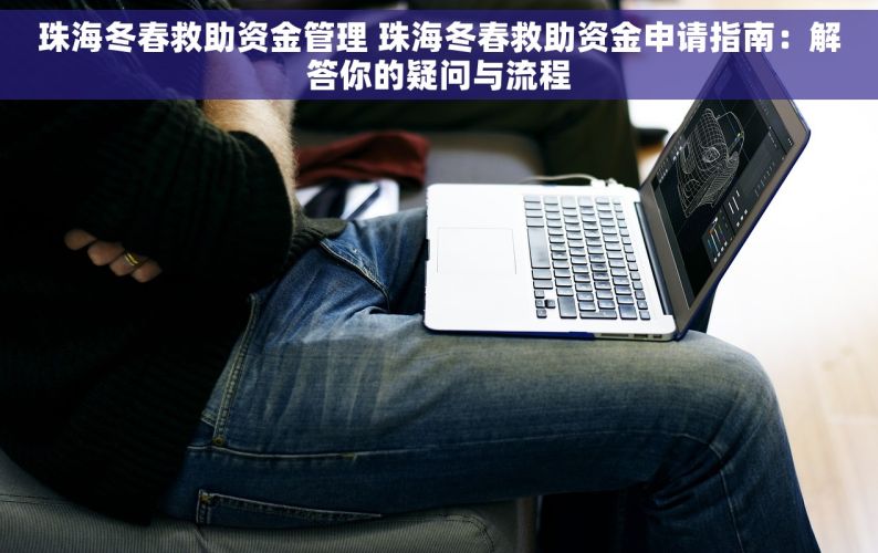 珠海冬春救助资金管理 珠海冬春救助资金申请指南：解答你的疑问与流程