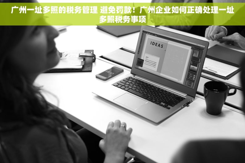 广州一址多照的税务管理 避免罚款！广州企业如何正确处理一址多照税务事项