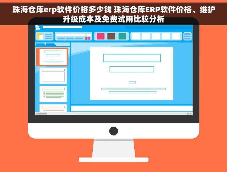 珠海仓库erp软件价格多少钱 珠海仓库ERP软件价格、维护升级成本及免费试用比较分析