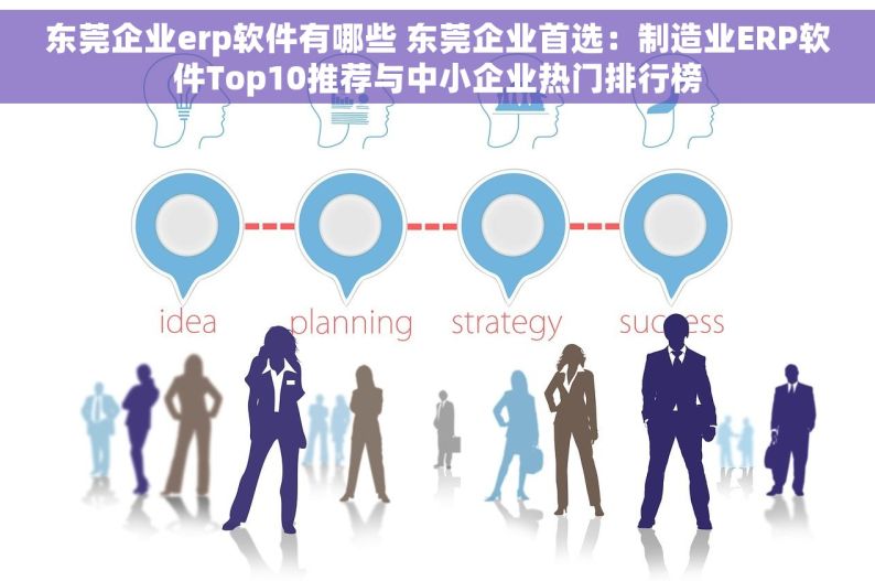 东莞企业erp软件有哪些 东莞企业首选：制造业ERP软件Top10推荐与中小企业热门排行榜