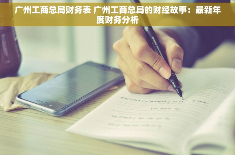 广州工商总局财务表 广州工商总局的财经故事：最新年度财务分析
