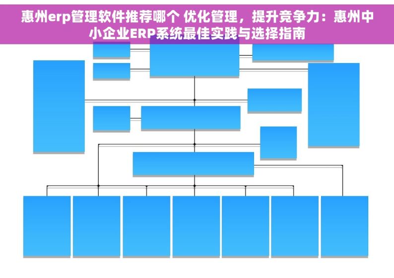 惠州erp管理软件推荐哪个 优化管理，提升竞争力：惠州中小企业ERP系统最佳实践与选择指南