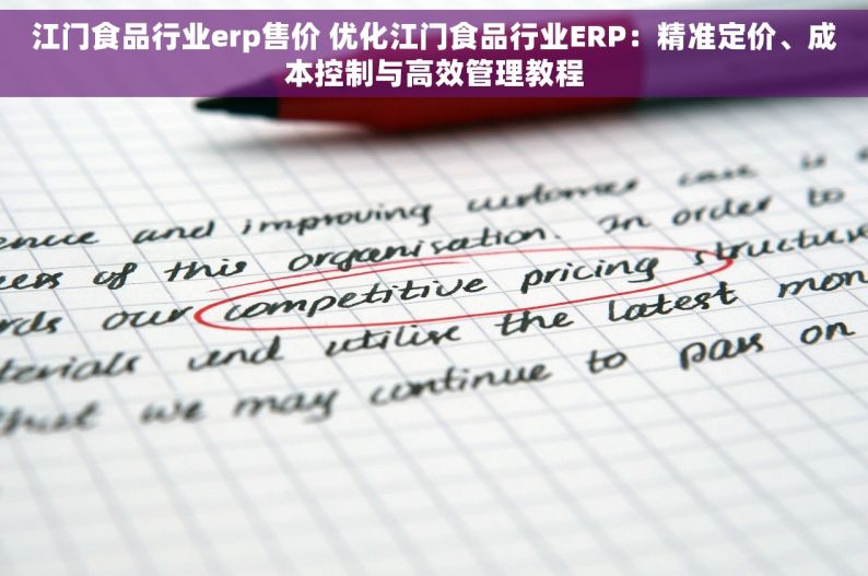 江门食品行业erp售价 优化江门食品行业ERP：精准定价、成本控制与高效管理教程