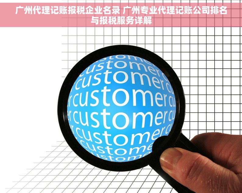 广州代理记账报税企业名录 广州专业代理记账公司排名与报税服务详解