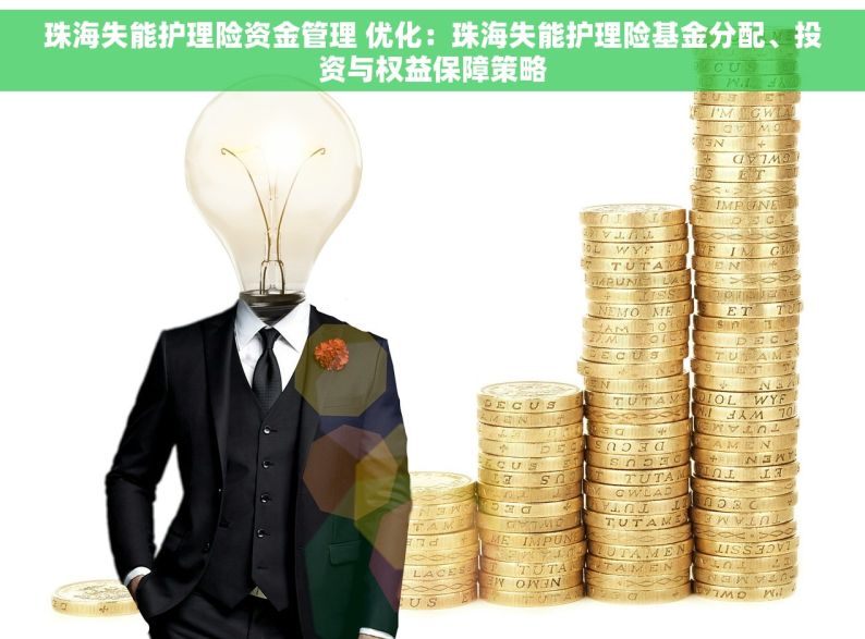 珠海失能护理险资金管理 优化：珠海失能护理险基金分配、投资与权益保障策略