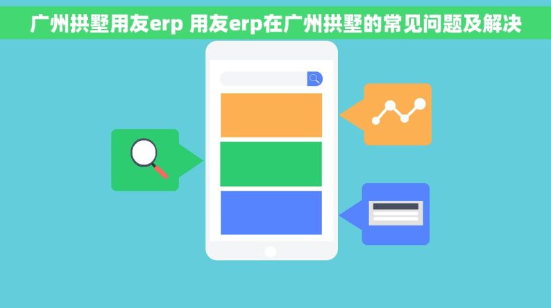 广州拱墅用友erp 用友erp在广州拱墅的常见问题及解决