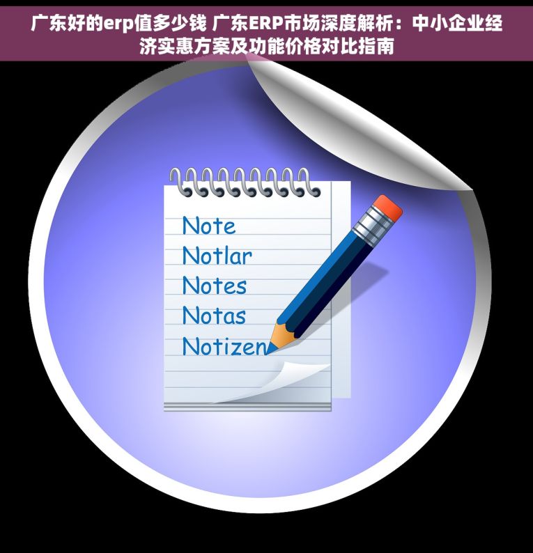 广东好的erp值多少钱 广东ERP市场深度解析：中小企业经济实惠方案及功能价格对比指南