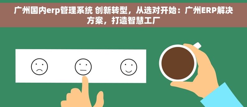 广州国内erp管理系统 创新转型，从选对开始：广州ERP解决方案，打造智慧工厂