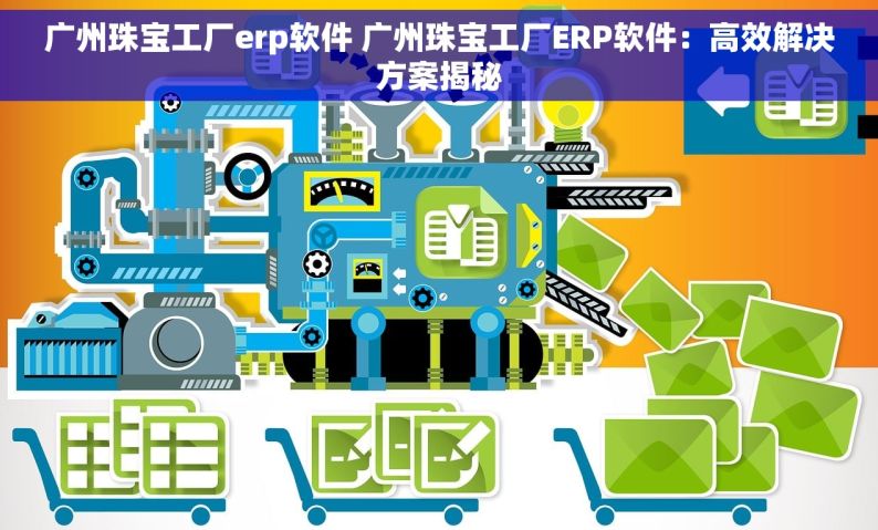 广州珠宝工厂erp软件 广州珠宝工厂ERP软件：高效解决方案揭秘