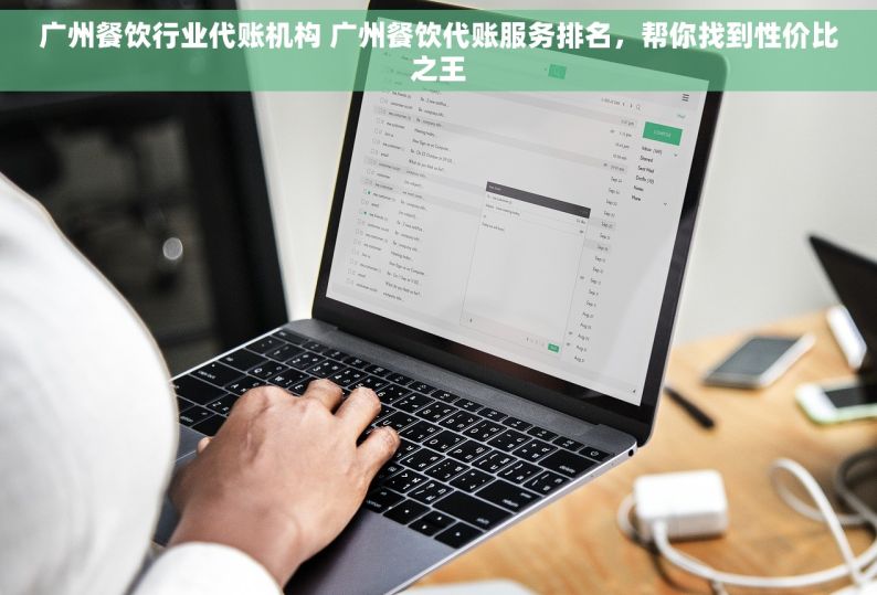广州餐饮行业代账机构 广州餐饮代账服务排名，帮你找到性价比之王
