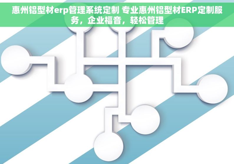 惠州铝型材erp管理系统定制 专业惠州铝型材ERP定制服务，企业福音，轻松管理