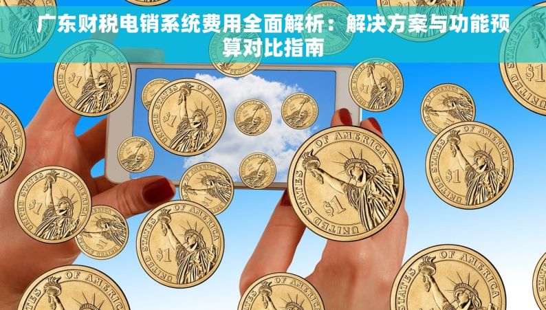 广东财税电销系统费用全面解析：解决方案与功能预算对比指南