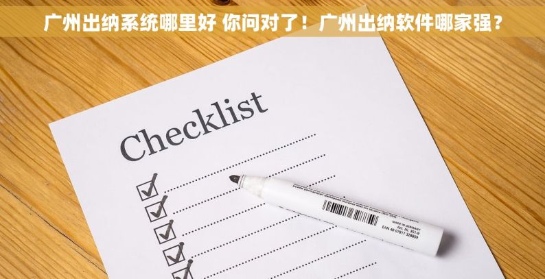 广州出纳系统哪里好 你问对了！广州出纳软件哪家强？