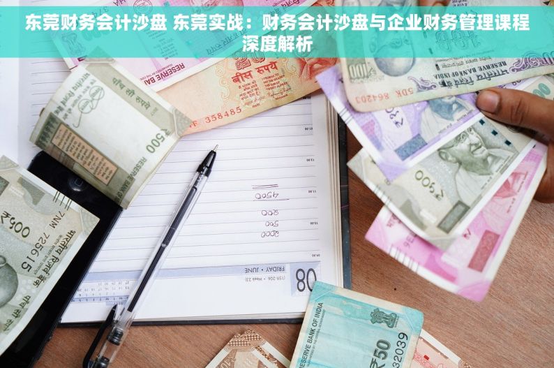 东莞财务会计沙盘 东莞实战：财务会计沙盘与企业财务管理课程深度解析