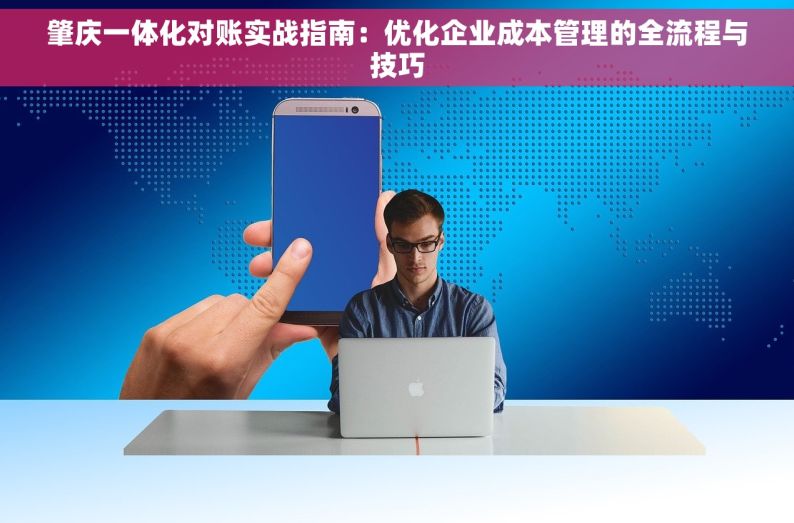 肇庆一体化对账实战指南：优化企业成本管理的全流程与技巧