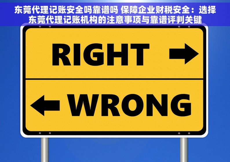 东莞代理记账安全吗靠谱吗 保障企业财税安全：选择东莞代理记账机构的注意事项与靠谱评判关键