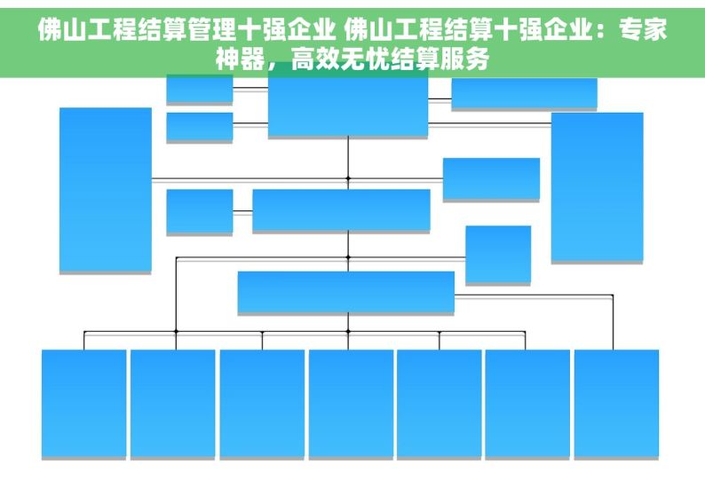 佛山工程结算管理十强企业 佛山工程结算十强企业：专家神器，高效无忧结算服务