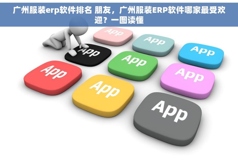 广州服装erp软件排名 朋友，广州服装ERP软件哪家最受欢迎？一图读懂
