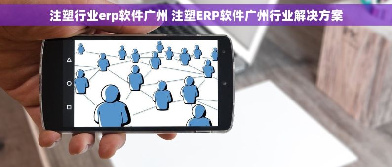 注塑行业erp软件广州 注塑ERP软件广州行业解决方案
