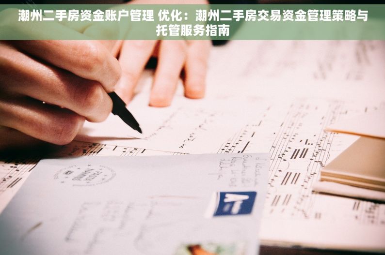 潮州二手房资金账户管理 优化：潮州二手房交易资金管理策略与托管服务指南