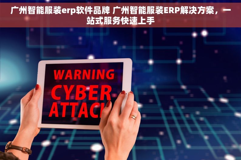 广州智能服装erp软件品牌 广州智能服装ERP解决方案，一站式服务快速上手