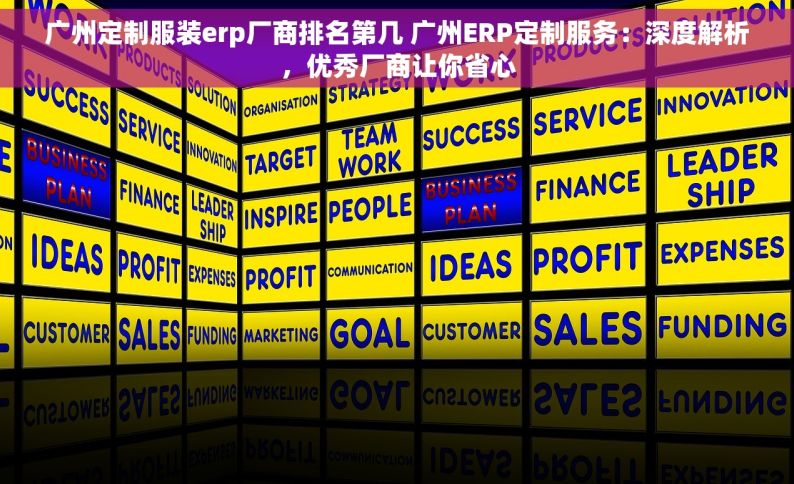 广州定制服装erp厂商排名第几 广州ERP定制服务：深度解析，优秀厂商让你省心