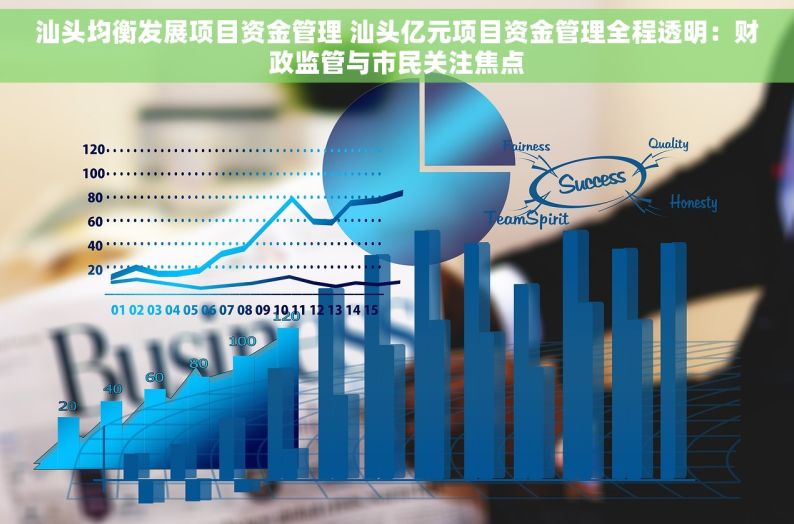 汕头均衡发展项目资金管理 汕头亿元项目资金管理全程透明：财政监管与市民关注焦点