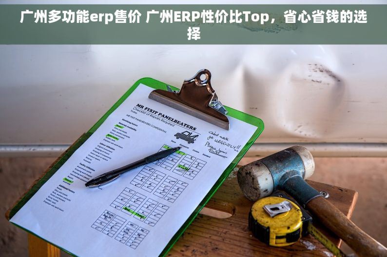 广州多功能erp售价 广州ERP性价比Top，省心省钱的选择
