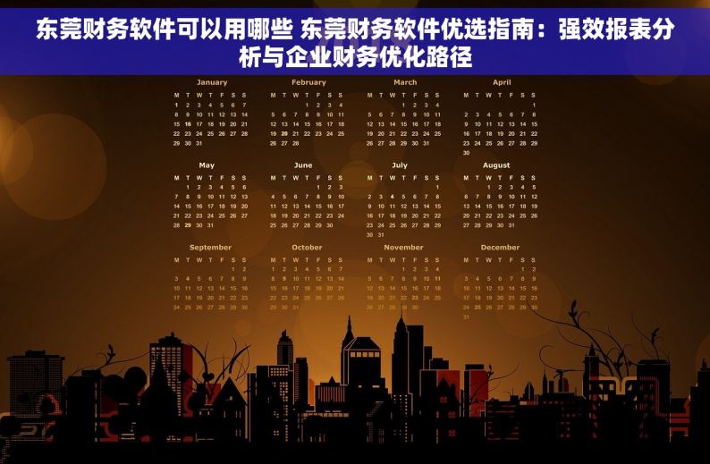 东莞财务软件可以用哪些 东莞财务软件优选指南：强效报表分析与企业财务优化路径