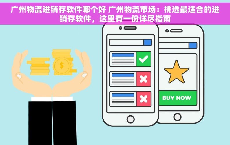 广州物流进销存软件哪个好 广州物流市场：挑选最适合的进销存软件，这里有一份详尽指南