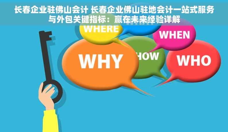 长春企业驻佛山会计 长春企业佛山驻地会计一站式服务与外包关键指标：赢在未来经验详解