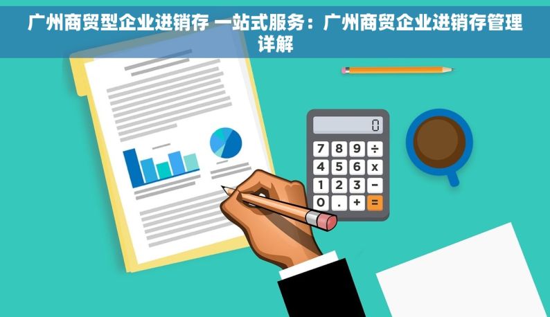广州商贸型企业进销存 一站式服务：广州商贸企业进销存管理详解