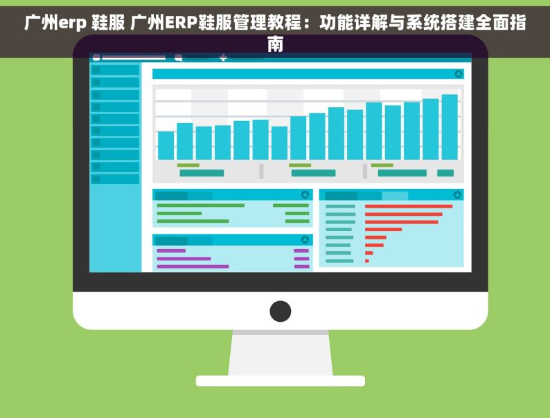 广州erp 鞋服 广州ERP鞋服管理教程：功能详解与系统搭建全面指南