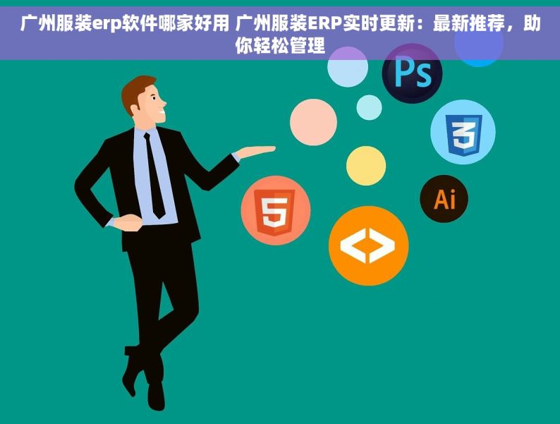 广州服装erp软件哪家好用 广州服装ERP实时更新：最新推荐，助你轻松管理