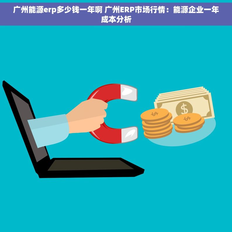 广州能源erp多少钱一年啊 广州ERP市场行情：能源企业一年成本分析