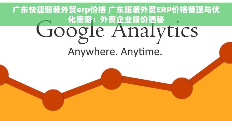 广东快捷服装外贸erp价格 广东服装外贸ERP价格管理与优化策略：外贸企业报价揭秘