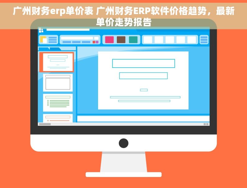 广州财务erp单价表 广州财务ERP软件价格趋势，最新单价走势报告