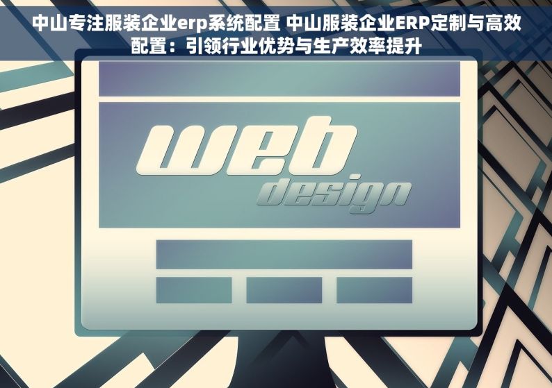 中山专注服装企业erp系统配置 中山服装企业ERP定制与高效配置：引领行业优势与生产效率提升