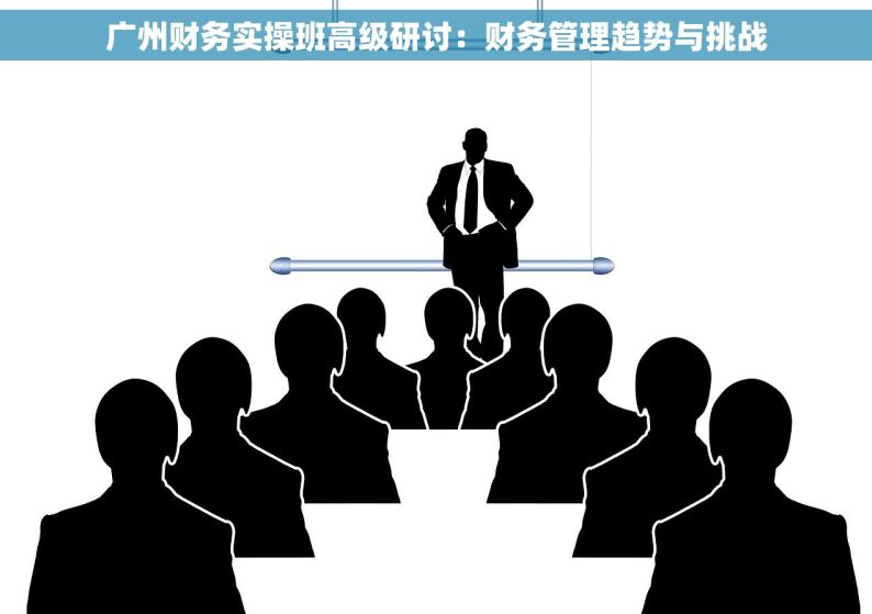 广州财务实操班高级研讨：财务管理趋势与挑战