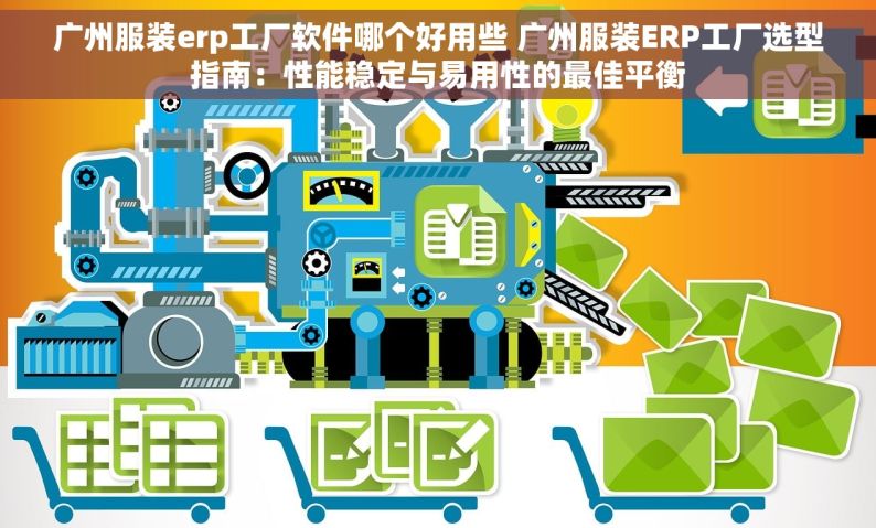 广州服装erp工厂软件哪个好用些 广州服装ERP工厂选型指南：性能稳定与易用性的最佳平衡