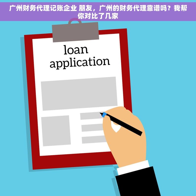 广州财务代理记账企业 朋友，广州的财务代理靠谱吗？我帮你对比了几家