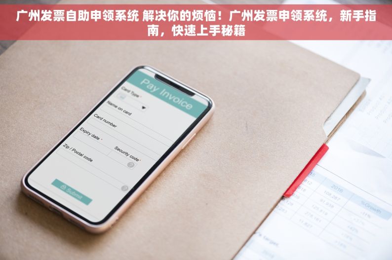 广州发票自助申领系统 解决你的烦恼！广州发票申领系统，新手指南，快速上手秘籍