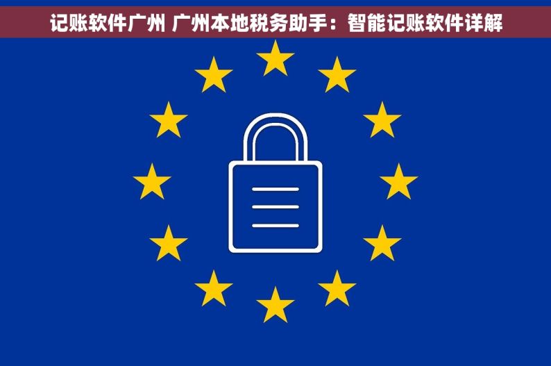 记账软件广州 广州本地税务助手：智能记账软件详解