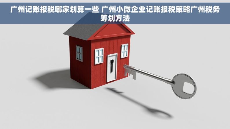广州记账报税哪家划算一些 广州小微企业记账报税策略广州税务筹划方法