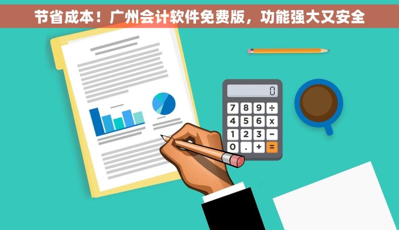 节省成本！广州会计软件免费版，功能强大又安全