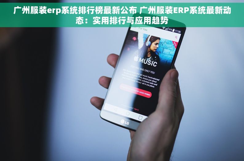广州服装erp系统排行榜最新公布 广州服装ERP系统最新动态：实用排行与应用趋势